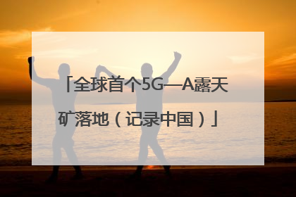 全球首个5G—A露天矿落地（记录中国）