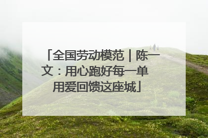 全国劳动模范｜陈一文：用心跑好每一单 用爱回馈这座城