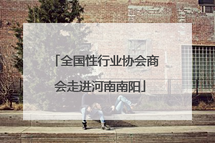 全国性行业协会商会走进河南南阳