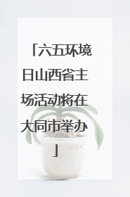 六五环境日山西省主场活动将在大同市举办