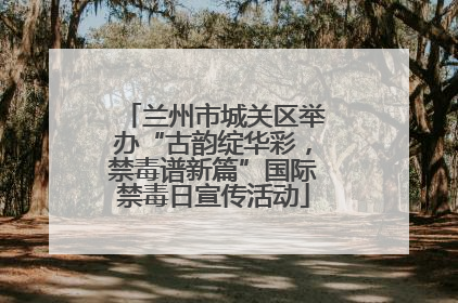 兰州市城关区举办“古韵绽华彩，禁毒谱新篇”国际禁毒日宣传活动