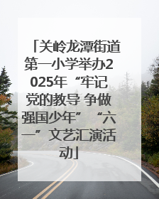 关岭龙潭街道第一小学举办2025年“牢记党的教导 争做强国少年”“六一”文艺汇演活动