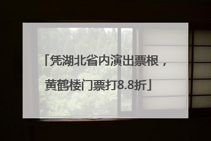 凭湖北省内演出票根，黄鹤楼门票打8.8折