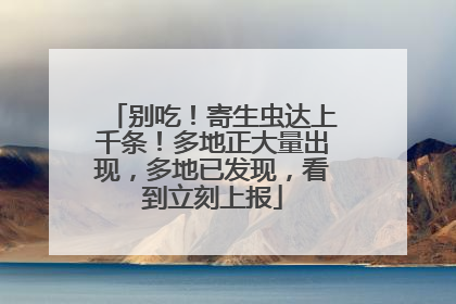 别吃！寄生虫达上千条！多地正大量出现，多地已发现，看到立刻上报