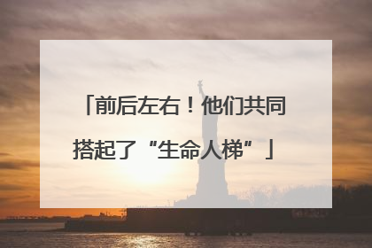 前后左右！他们共同搭起了“生命人梯”