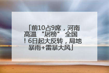 前10占9席，河南高温 “屠榜” 全国！6日起大反转，局地暴雨+雷暴大风