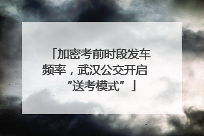 加密考前时段发车频率，武汉公交开启“送考模式”