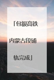 包银高铁内蒙古段铺轨完成