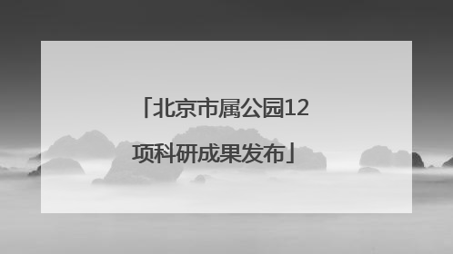 北京市属公园12项科研成果发布