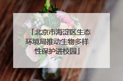 北京市海淀区生态环境局推动生物多样性保护进校园