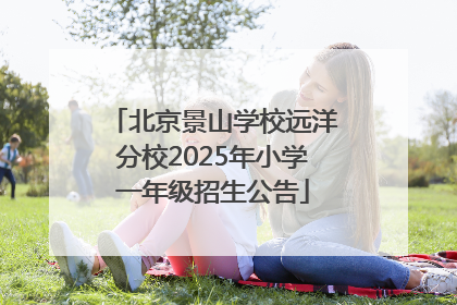 北京景山学校远洋分校2025年小学一年级招生公告