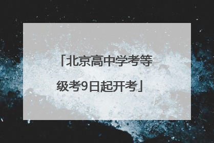 北京高中学考等级考9日起开考