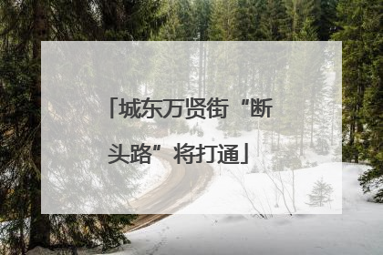 城东万贤街“断头路”将打通