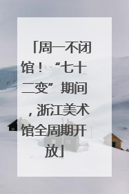 周一不闭馆！“七十二变”期间，浙江美术馆全周期开放