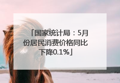 国家统计局：5月份居民消费价格同比下降0.1%