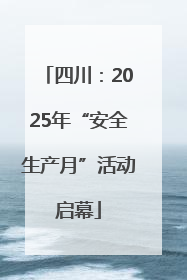 四川：2025年“安全生产月”活动启幕