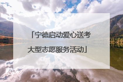 宁德启动爱心送考大型志愿服务活动