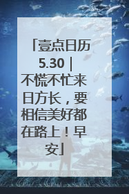 壹点日历5.30｜不慌不忙来日方长，要相信美好都在路上！早安