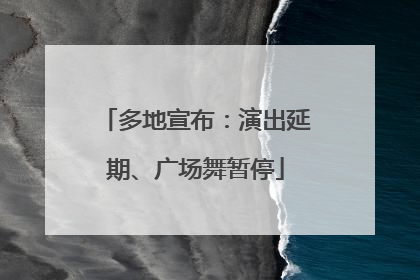 多地宣布：演出延期、广场舞暂停