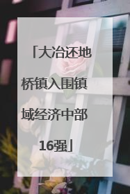 大冶还地桥镇入围镇域经济中部16强
