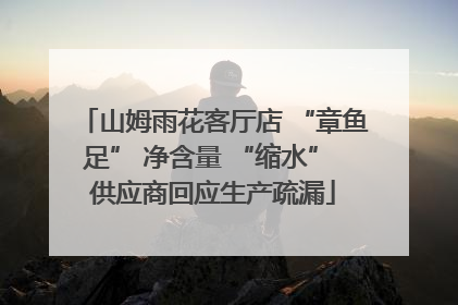 山姆雨花客厅店 “章鱼足” 净含量 “缩水” 供应商回应生产疏漏