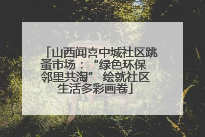 山西闻喜中城社区跳蚤市场：“绿色环保 邻里共淘” 绘就社区生活多彩画卷