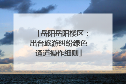 岳阳岳阳楼区：出台旅游纠纷绿色通道操作细则