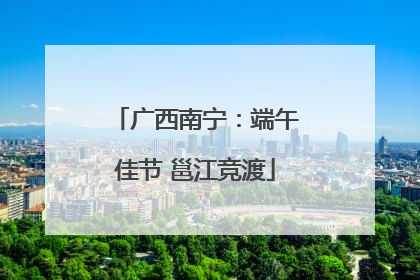 广西南宁：端午佳节 邕江竞渡