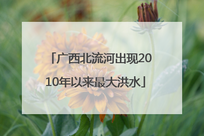 广西北流河出现2010年以来最大洪水
