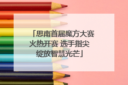思南首届魔方大赛火热开赛 选手指尖绽放智慧光芒