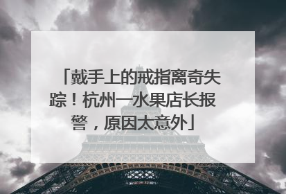 戴手上的戒指离奇失踪！杭州一水果店长报警，原因太意外