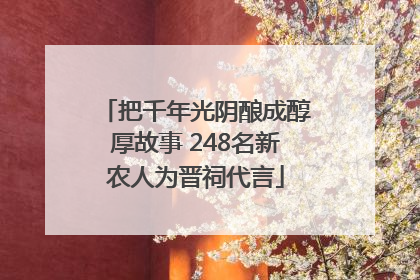 把千年光阴酿成醇厚故事 248名新农人为晋祠代言