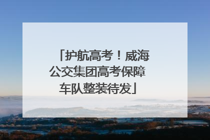 护航高考！威海公交集团高考保障车队整装待发