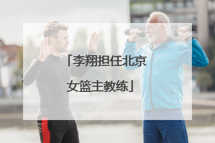 李翔担任北京女篮主教练