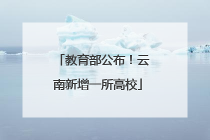 教育部公布！云南新增一所高校