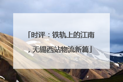 时评：铁轨上的江南，无锡西站物流新篇