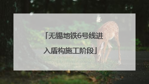 无锡地铁6号线进入盾构施工阶段