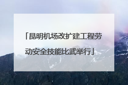 昆明机场改扩建工程劳动安全技能比武举行