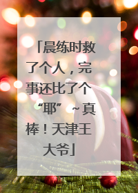 晨练时救了个人，完事还比了个“耶”～真棒！天津王大爷