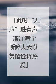 此时“无声”胜有声 浙江海宁听障夫妻以舞蹈诠释热爱