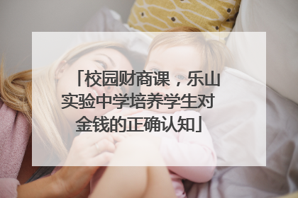 校园财商课，乐山实验中学培养学生对金钱的正确认知