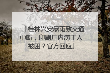 桂林兴安暴雨致交通中断，印刷厂内涝工人被困？官方回应