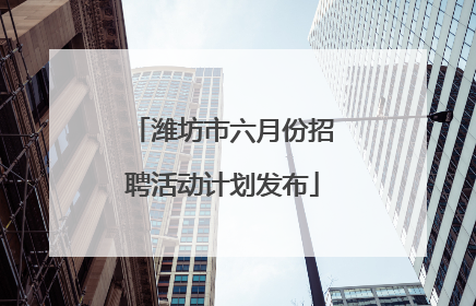 潍坊市六月份招聘活动计划发布