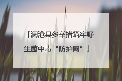 澜沧县多举措筑牢野生菌中毒“防护网”