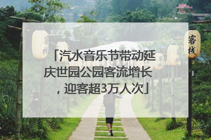 汽水音乐节带动延庆世园公园客流增长，迎客超3万人次