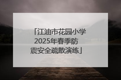 江油市花园小学2025年春季防震安全疏散演练