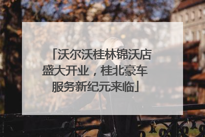 沃尔沃桂林锦沃店盛大开业，桂北豪车服务新纪元来临