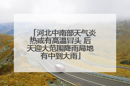 河北中南部天气炎热或有高温冒头 后天迎大范围降雨局地有中到大雨