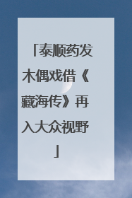 泰顺药发木偶戏借《藏海传》再入大众视野
