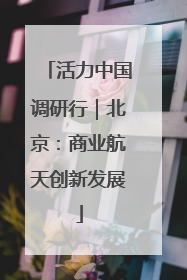 活力中国调研行｜北京：商业航天创新发展